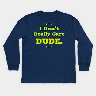 I Don't Really Care Dude Kids Long Sleeve T-Shirt